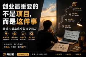 创业最重要的不是项目，而是这件事：普通人创业成功的核心能力-共创社